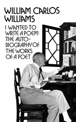 I Wanted to Write a Poem: The Autobiography of the Works of a Poet - William Carlos Williams