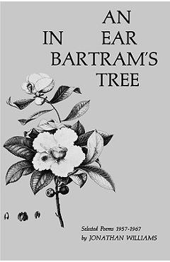 Coperta cărții 'An Ear in Bartram's Tree: Selected Poems 1957-1967 - Jonathan Williams'