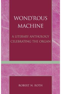 Poza produsului Wond'rous Machine: A Literary Anthology Celebrating the Organ - Robert N. Roth