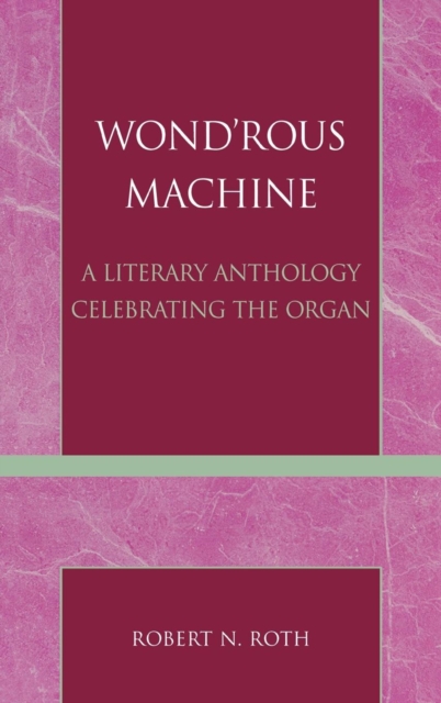 Wond'rous Machine: A Literary Anthology Celebrating the Organ - Robert N. Roth