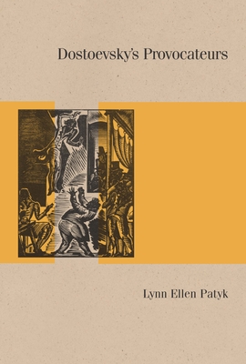 Dostoevsky's Provocateurs - Lynn Ellen Patyk