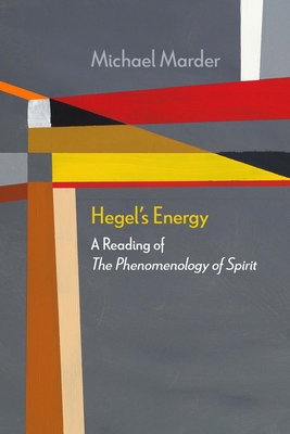Hegel's Energy: A Reading of the Phenomenology of Spirit - Michael Marder