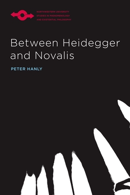 Between Heidegger and Novalis - Peter Hanly