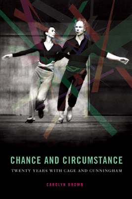 Chance and Circumstance: Twenty Years with Cage and Cunningham - Carolyn Brown