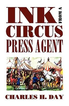 Coperta cărții 'Ink from a Circus Press Agent: An Anthology of Circus History - Charles H. Day'