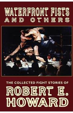 Poza produsului Waterfront Fists and Others: The Collected Fight Stories of Robert E. Howard - Robert E. Howard