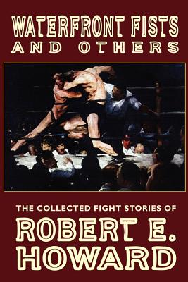 Waterfront Fists and Others: The Collected Fight Stories of Robert E. Howard - Robert E. Howard