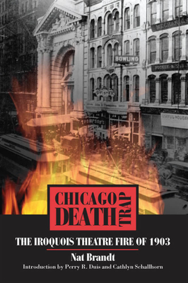 Chicago Death Trap: The Iroquois Theatre Fire of 1903 - Nat Brandt