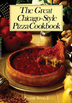 The Great Chicago-Style Pizza Cookbook - Pasquale Bruno
