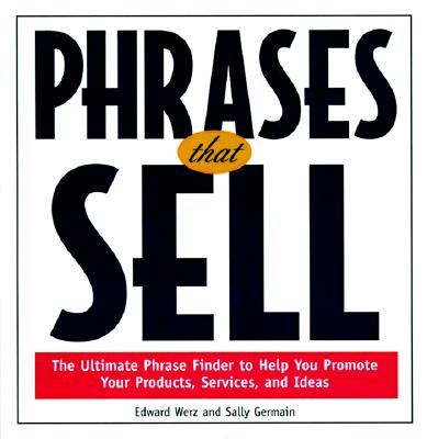 Phrases That Sell: The Ultimate Phrase Finder to Help You Promote Your Products, Services, and Ideas - Edward Werz