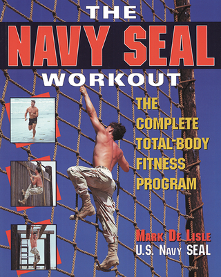 The Navy Seal Workout: The Compete Total-Body Fitness Program - Mark De Lisle