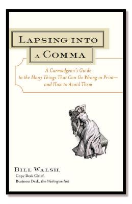 Lapsing Into a Comma: A Curmudgeon's Guide to the Many Things That Can Go Wrong in Print--and How to Avoid Them - Bill Walsh