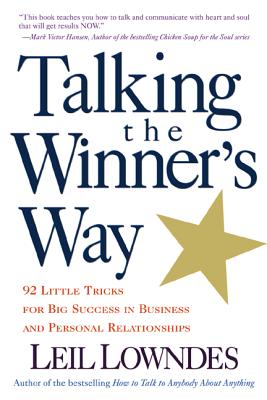 Talking the Winner's Way: 92 Little Tricks for Big Success in Business and Personal Relationships - Leil Lowndes
