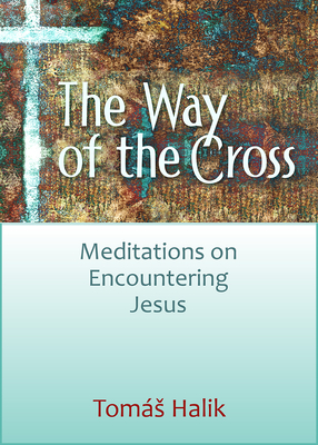 Way of the Cross: Meditations on Encountering Jesus - Tomas Halík