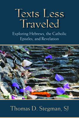 Texts Less Traveled: Exploring Hebrews, the Catholic Epistles, and Revelation - Thomas D. Stegman