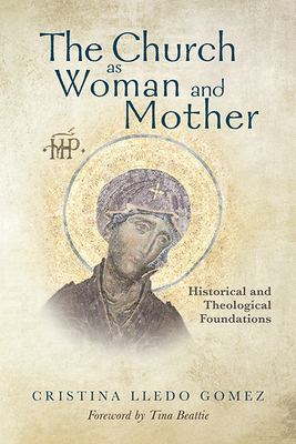 Coperta cărții 'The Church as Woman and Mother: Historical and Theological Foundations - Cristina Lledo Gomez'