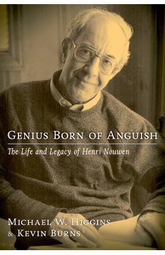 Coperta cărții 'Genius Born of Anguish: The Life & Legacy of Henri Nouwen - Michael W. Higgins'