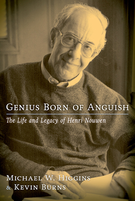 Genius Born of Anguish: The Life & Legacy of Henri Nouwen - Michael W. Higgins