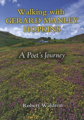 Walking with Gerard Manley Hopkins: A Poet's Journey - Robert Waldron