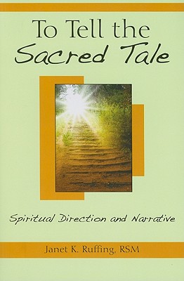 To Tell the Sacred Tale: Spiritual Direction and Narrative - Janet K. Ruffing