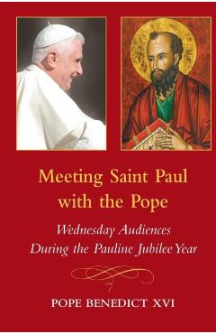 Meeting Saint Paul with the Pope: Wednesday Audiences During the Pauline Jubilee Year - Pope Benedict Xvi