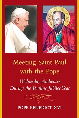 Meeting Saint Paul with the Pope: Wednesday Audiences During the Pauline Jubilee Year - Pope Benedict Xvi