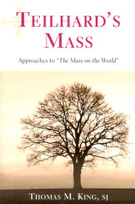 Teilhard's Mass: Approaches to the Mass on the World - Thomas M. King
