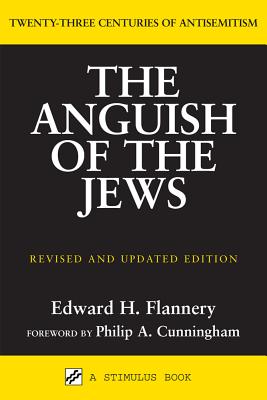 Anguish of the Jews (Revised and Updated): Twenty-Three Centuries of Antisemitism - Edward H. Flannery