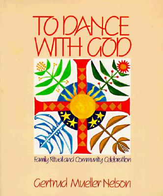 To Dance with God: Family Ritual and Community Celebration - Gertrud Mueller Nelson