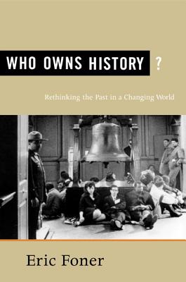 Who Owns History?: Rethinking the Past in a Changing World - Eric Foner