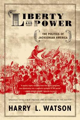 Liberty and Power: The Politics of Jacksonian America - Harry L. Watson