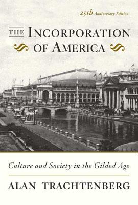 The Incorporation of America: Culture and Society in the Gilded Age - Alan Trachtenberg