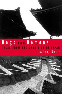 Dogs and Demons: Tales from the Dark Side of Modern Japan - Alex Kerr