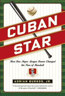 Cuban Star: How One Negro-League Owner Changed the Face of Baseball - Adrian Burgos