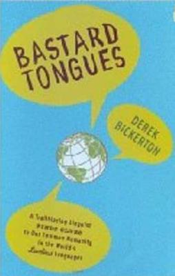 Bastard Tongues: A Trailblazing Linguist Finds Clues to Our Common Humanity in the World's Lowliest Languages - Derek Bickerton