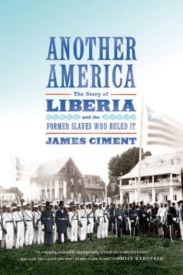 Another America: The Story of Liberia and the Former Slaves Who Ruled It - James Ciment