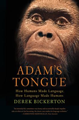Adam's Tongue: How Humans Made Language, How Language Made Humans - Derek Bickerton