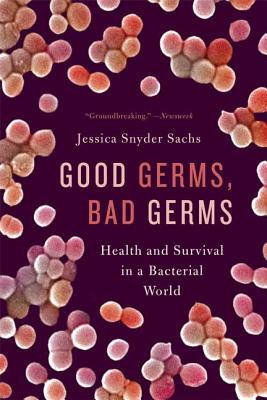 Good Germs, Bad Germs: Health and Survival in a Bacterial World - Jessica Snyder Sachs