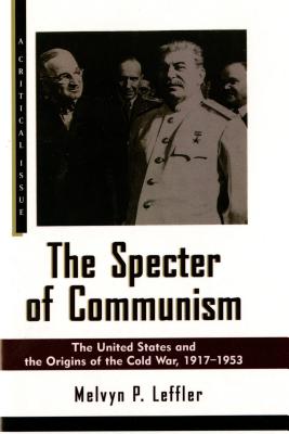 The Specter of Communism: The United States and the Origins of the Cold War, 1917-1953 - Melvyn P. Leffler