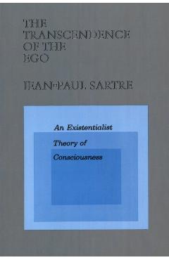 The Transcendence of the Ego: An Existentialist Theory of Consciousness - Jean-paul Sartre