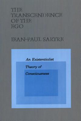 The Transcendence of the Ego: An Existentialist Theory of Consciousness - Jean-paul Sartre