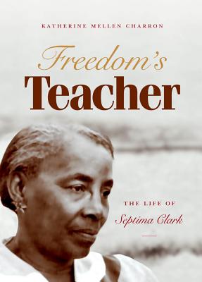 Freedom's Teacher: The Life of Septima Clark - Katherine Mellen Charron