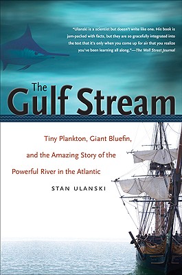The Gulf Stream: Tiny Plankton, Giant Bluefin, and the Amazing Story of the Powerful River in the Atlantic - Stan Ulanski