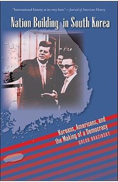 Coperta cărții 'Nation Building in South Korea: Koreans, Americans, and the Making of a Democracy - Gregg A. Brazinsky'
