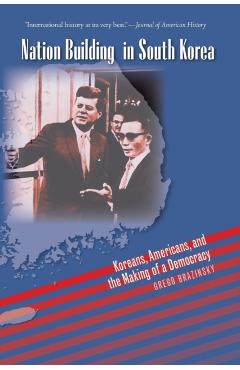 Nation Building in South Korea: Koreans, Americans, and the Making of a Democracy - Gregg A. Brazinsky