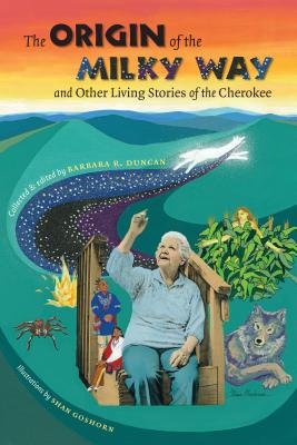 The Origin of the Milky Way & Other Living Stories of the Cherokee - Barbara R. Duncan
