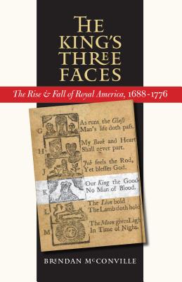 The King's Three Faces: The Rise and Fall of Royal America, 1688-1776 - Brendan Mcconville