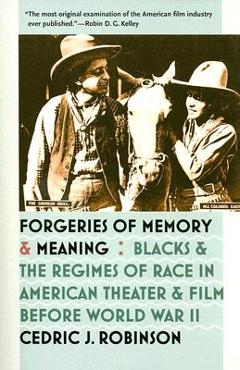 Poza produsului Forgeries of Memory and Meaning: Blacks and the Regimes of Race in American Theater and Film before World War II - Cedric J. Robinson