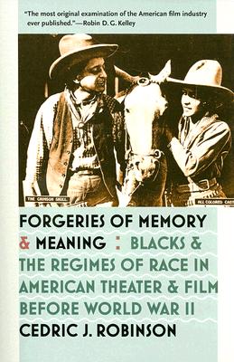 Forgeries of Memory and Meaning: Blacks and the Regimes of Race in American Theater and Film before World War II - Cedric J. Robinson