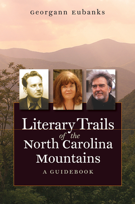 Literary Trails of the North Carolina Mountains: A Guidebook - Georgann Eubanks